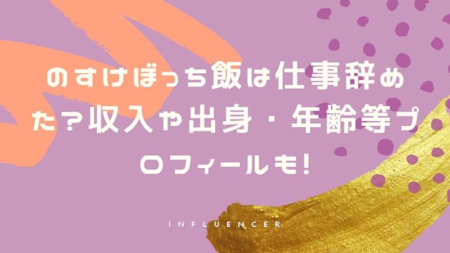のすけぼっち飯は仕事辞めた?収入や出身・年齢等プロフィールも!