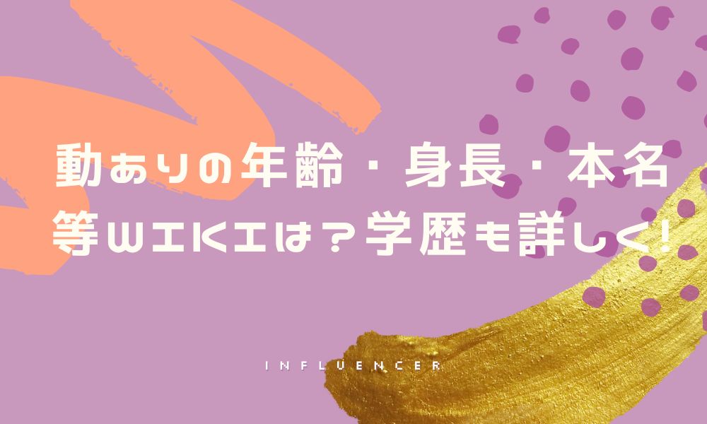 動ありの年齢・身長・本名等wikiは?学歴も詳しく!