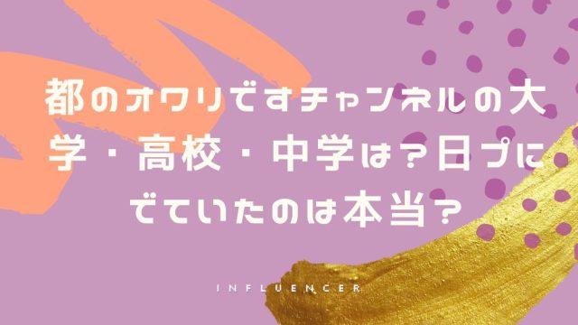 都のオワリですチャンネルの大学・高校・中学は?日プにでていたのは本当?