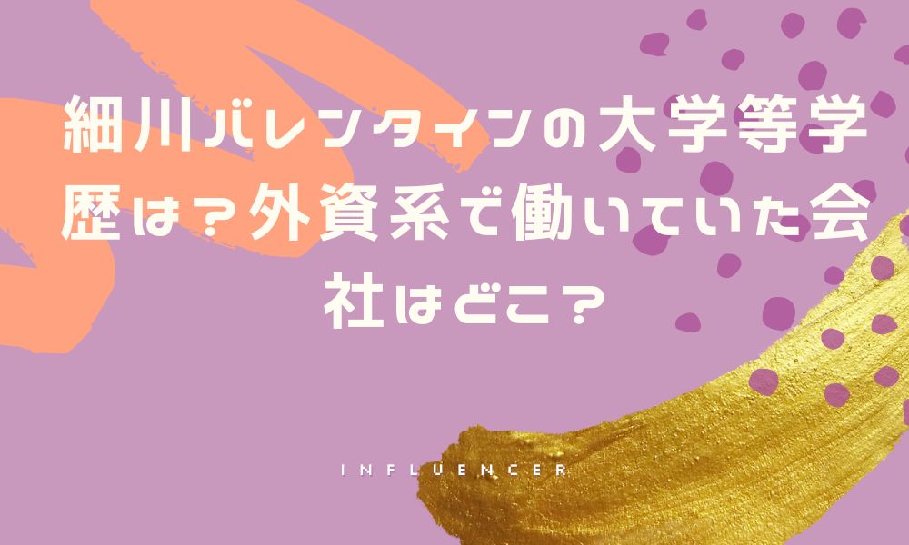 細川バレンタインの大学等学歴は?外資系で働いていた会社はどこ?