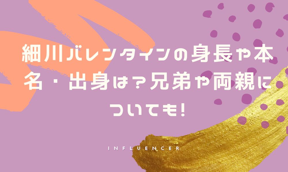 細川バレンタインの身長や本名・出身は?兄弟や両親についても!