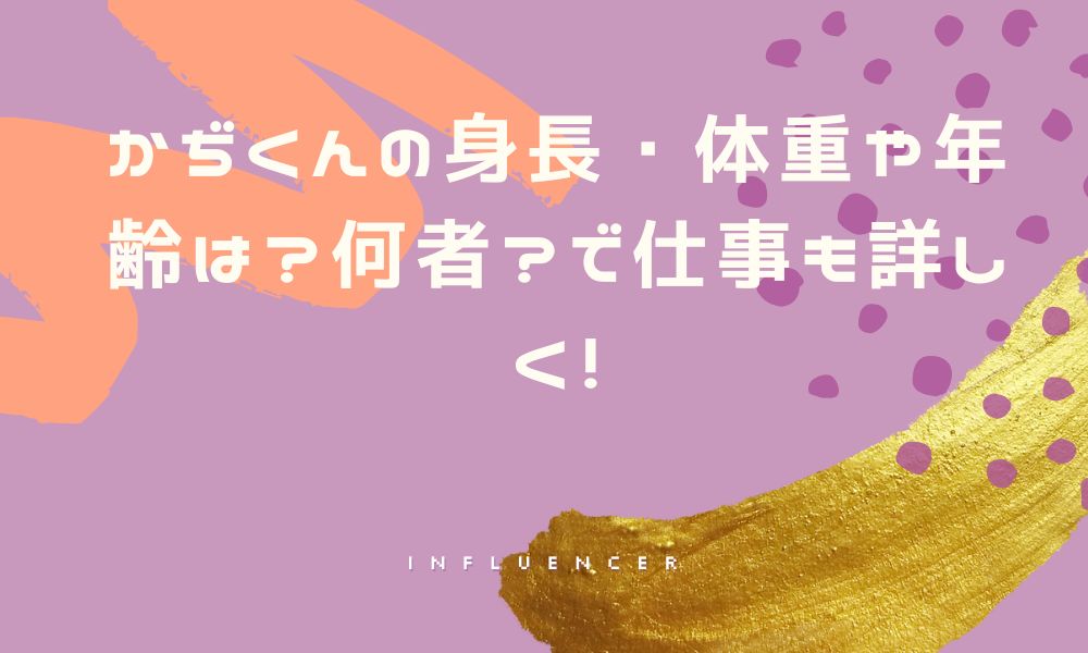 かぢくんの身長・体重や年齢は?何者?で仕事も詳しく!
